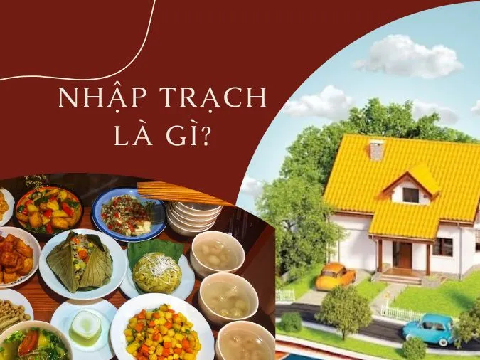 Nhập trạch là gì? Hướng dẫn chi tiết nghi lễ dọn vào nhà mới&nbsp;